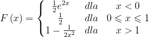 \dpi{120} F\left ( x \right )=\left\{\begin{matrix} \frac{1}{2}e^{2x} & dla & x<0\\ \frac{1}{2}& dla& 0\leqslant x\leqslant 1\\ 1-\frac{1}{2x^{2}} & dla & x>1 \end{matrix}\right.